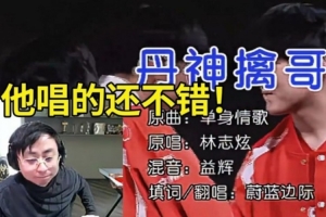 水晶哥看TES金曲《丹神擒哥》全程难绷：他唱的还不错 声音好听！