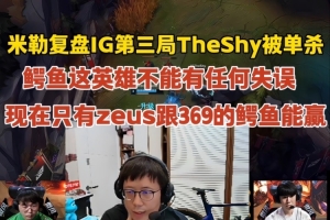 米勒复盘IG第三局TheShy被单杀：鳄鱼这英雄不能有任何失误！