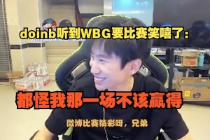 节奏的起点Doinb听到WBG要比赛笑嘻了：都怪我那一场不该赢得