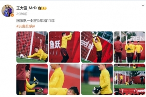 王大雷社媒：国家队一起的5年和11年