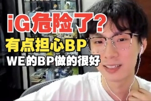 IG危险了？宝蓝：有点担心BP，因为WE的BP做的很好