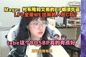 Mage：抢布隆和艾希的BP都很牛逼，tabe这个BO5BP真的有点好