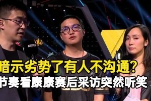 节奏看康康赛后采访突然听笑：暗示劣势有人不沟通？