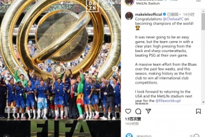 马克莱莱谈世俱杯决赛：切尔西通过高压逼抢+犀利反击战胜巴黎