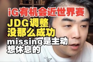 iG真有机会近世界赛！朱开：JDG这次的调整没那么成功