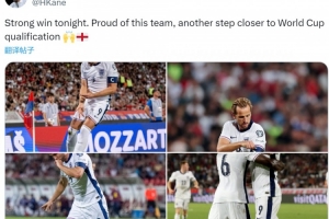 凯恩社媒庆祝胜利：为球队感到骄傲，距离晋级世界杯又近一步